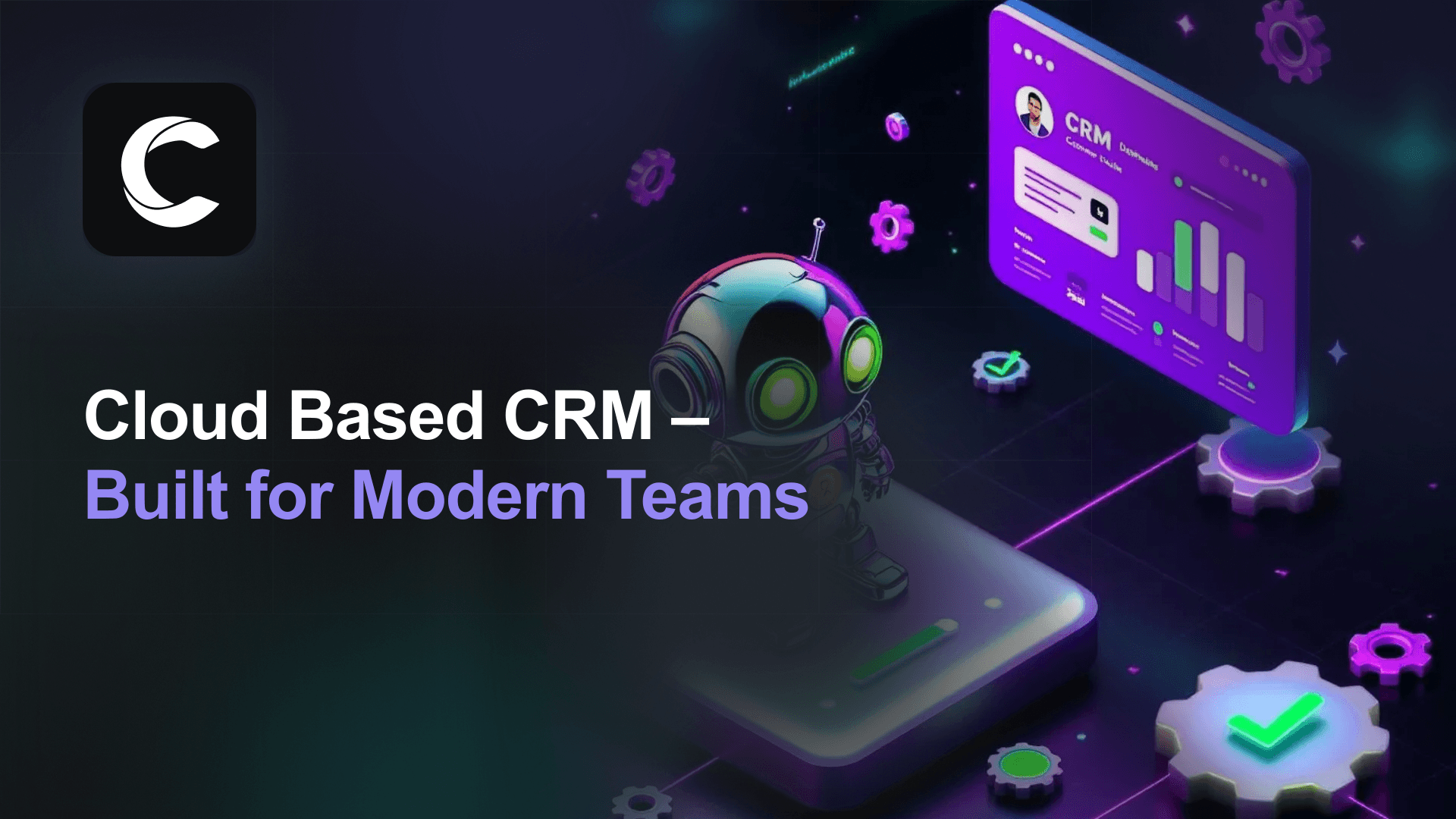 Cloud Based CRM: Built for Modern Teams