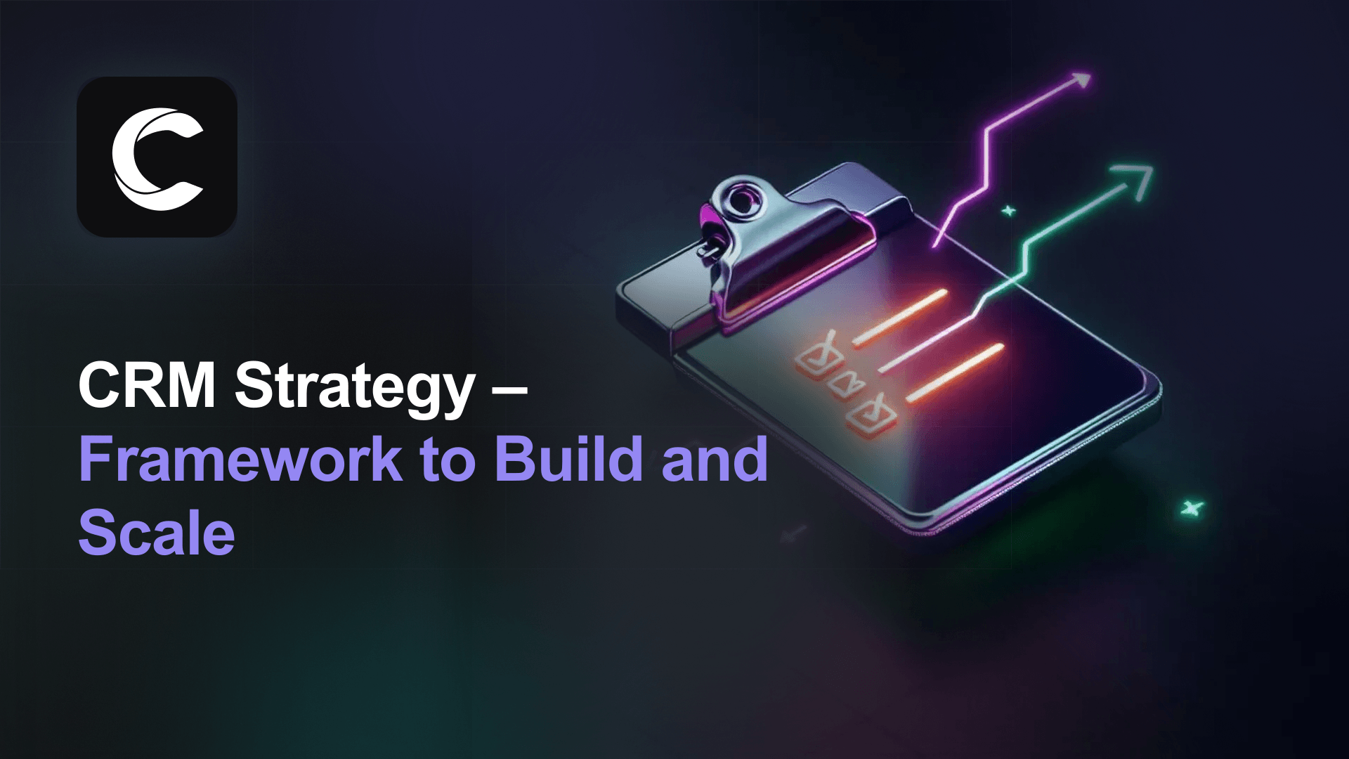 CRM Strategy: The Complete Framework to Build, Execute, and Scale